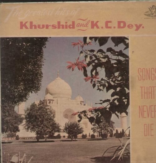 Songs That Never Die (The Greatest Hits Of Khurshid And K.C. Dey.)